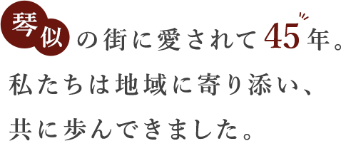 琴似の街に愛されて45年。私たちは地域に寄り添い、共に歩んできました。